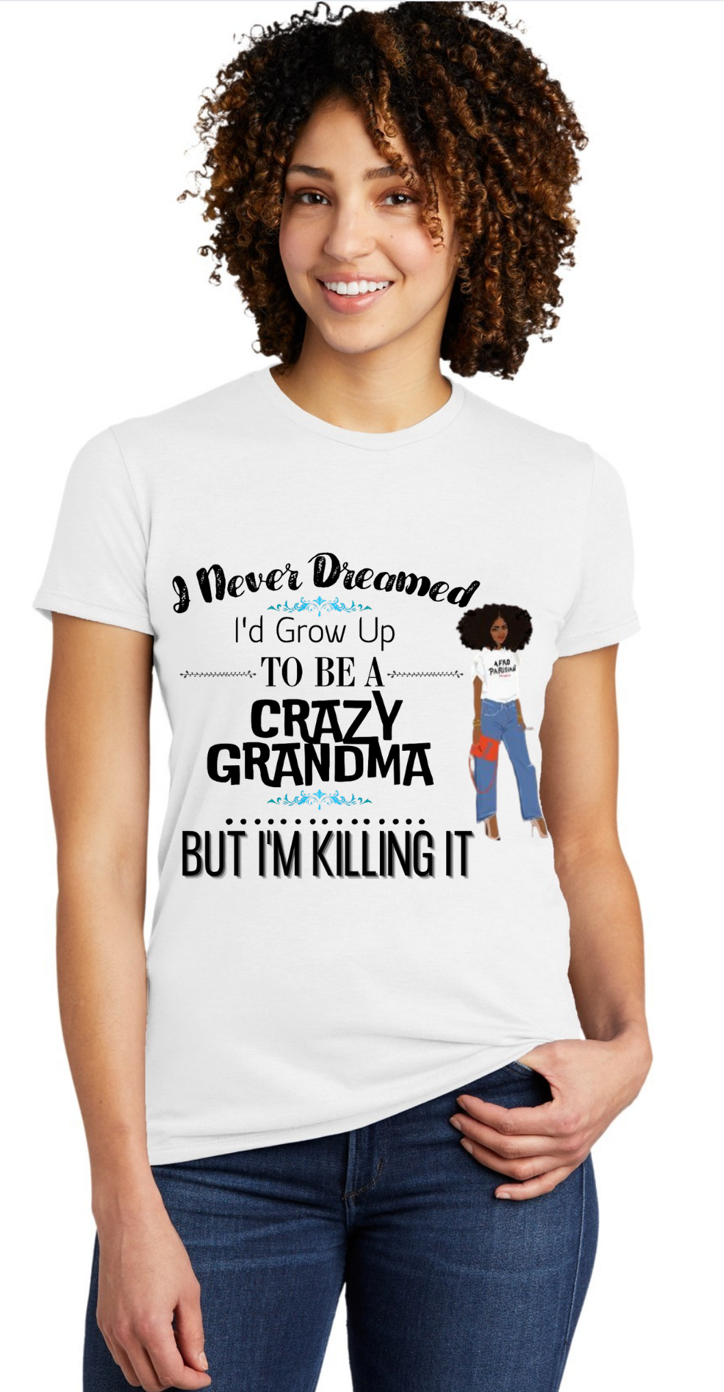 I NEVER DREAMED I'D GROW-UP TO BE A CRAZY GRANDMA, BUT I'M KILLING IT- T-SHIRT